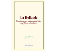 La Hollande: Histoire des mœurs du peuple et des expéditions hollandaises