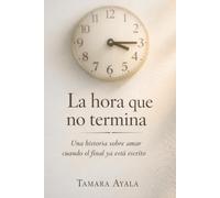 La hora que no termina: Una historia sobre amar cuando el final ya está escrito