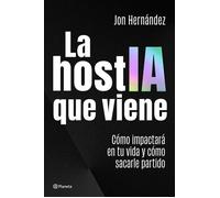 La hostIA que viene Cómo impactará en tu vida y cómo sacarle partido - Jon Hernández - Editorial Planeta - ebook (ePub) - Livre