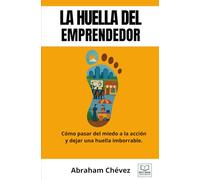 La huella del emprendedor: Conocer cómo pasar del miedo a la acción y dejar una huella imborrable