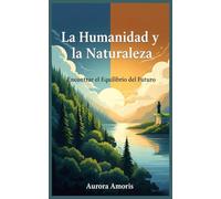 La Humanidad y la Naturaleza: Encontrar el Equilibrio del Futuro