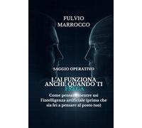 L'A.I. funziona anche quando ti frega: Come pensare mentre usi l'intelligenza artificiale (prima che sia lei a pensare al posto tuo)
