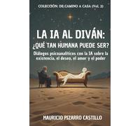 La IA al Diván: ¿Qué tan humana puede ser?: Diálogos psicoanalíticos con la IA sobre la existencia, el deseo, el amor y el poder
