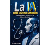 La IA En el Sistema Sanitario: La Inteligencia Artificial En el Sistema Sanitario Como tener los mejores beneficios de la medicina moderna sin salir de tu casa.