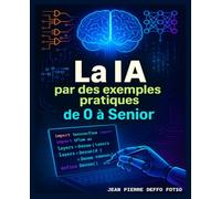 La IA par des exemples pratiques de 0 a Senior: MasterClass de IA, machine learning, deep learning, IA generative/LLM terre à terre