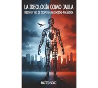 La ideología como jaula: Riesgos y vías de escape en una sociedad polarizada