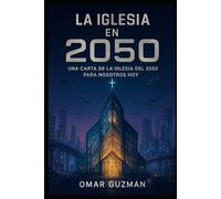 LA IGLESIA EN 2050: Una carta de la iglesia del 2050 para nostros hoy