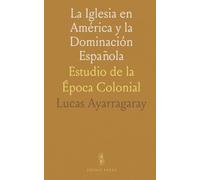 La Iglesia en América y la Dominación Española: Estudio de la Época Colonial