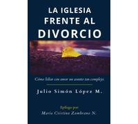 La Iglesia Frente Al Divorcio: Cómo Lidiar Con Amor Un Asunto Tan Complejo. (Spanish Edition)