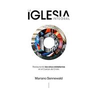 La Iglesia Integral: Restaurando los 5 ministerios en el Cuerpo de Cristo.