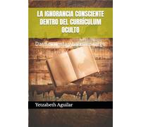 LA IGNORANCIA CONSCIENTE DENTRO DEL CURRÍCULUM OCULTO: Darme cuenta y hacerme cargo