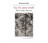 Là, il y aura oracle. Pour André Masson - Bernard Noël - L'atelier Contemporain - broché - Biographie