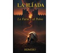 La Ilíada - La Furia y el Polvo: Una adaptación moderna basada en la obra original de Homero