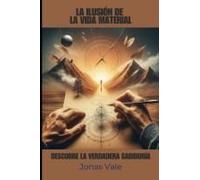 La Ilusión De La Vida Material: Descubre La Verdadera Sabiduría (Spanish Edition)