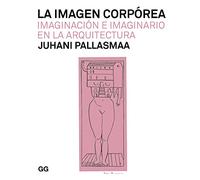 La imagen corpórea/ The Embodied Image: Imaginación E Imaginario En La Arquitectura/ Imagination and Imagery in Architecture