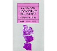 La imagen inconsciente del cuerpo/ The Unconscious Image of the Body, Psicologia Profunda Francoise Dolto (Auteur)