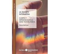 La Imagen Intermedia: Cuerpo Y Experiencia En La Edad Tecnológica (Desafíos Intelectuales Del Siglo Xxi)