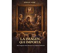 LA IMAGEN QUE IMPORTA: siete imágenes sobre Dios que no te dejarán indiferente