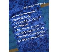 La implementación del Modelo de Tutorías Big 6: Para el manejo de información en los estudiantes de primer año de la Universidad Teológica del Caribe