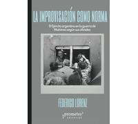 La improvisación como norma: El Ejército Argentino en la guerra de Malvinas según sus oficiales