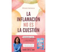 La inflamación no es la cuestión: Estrategias reales para alcanzar el bienestar y la salud digestiva sin miedos ni mitos (incluye menús, recetas y fórmulas naturales)