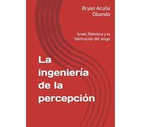 La ingeniería de la percepción: Israel, Palestina y la fabricación del sesgo