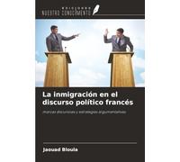 La inmigración en el discurso político francés: marcas discursivas y estrategias argumentativas.