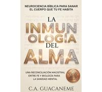 La Inmunología del Alma: Neurociencia Bíblica para Sanar el Cuerpo que Tu Fe Habita