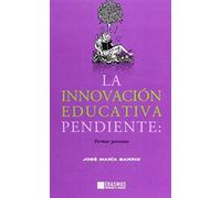La Innovación Educativa Pendiente : Formar Personas