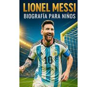 La Inspiradora Historia de Lionel Messi: Su Vida, Su Trayectoria en el Fútbol y Su Camino hacia la Gloria Mundial