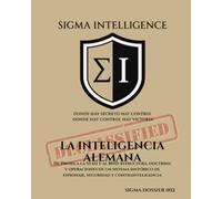 LA INTELIGENCIA ALEMANA: De Prusia a la Stasi y al BND: estructura, doctrina y operaciones de un sistema histórico de espionaje, seguridad y contrainteligencia