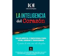 La Inteligencia del Corazón: Salud Mental y Emocional para Vivir, Liderar y Trascender