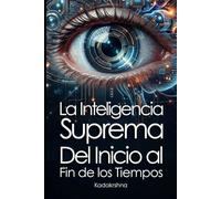 La Inteligencia Suprema: Del Inicio al Fin de los Tiempos
