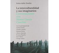 La interculturalidad y sus imaginarios: Conversaciones con Néstor García Canclini