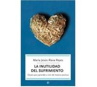 La inutilidad del sufrimiento : claves para aprender a vivir de manera positiva