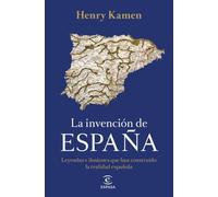 La invención de España: Leyendas e ilusiones que han construido la realidad española