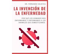 LA INVENCIÓN DE LA ENFERMEDAD: Por qué los humanos nos enfermamos y enfermamos a los animales que domesticamos.