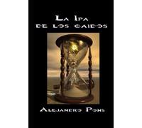 LA IPA DE LOS CAÍDOS: Volumen I de la saga “LOS TRES LIBROS NEGROS” DE ALEJANDRO PONS