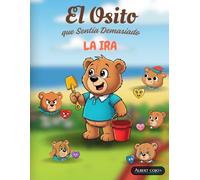LA IRA | El Osito que Sentía Demasiado: Un libro para niños sobre las emociones difíciles y como gestionarlas. Un cuento en español para controlar el ... infantiles) Con ilustraciones coloridas