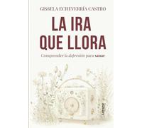 La ira que llora: Comprender la depresión para sanar