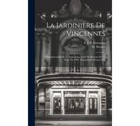 La Jardinière De Vincennes; Mélodramevaudeville En Trois Actes, Imité Du Roman De Ce Nom. Par Mm. Simonnin Et Brazier, Fils