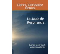 La Jaula de Resonancia: Cuando sentir es el acto mas valiente