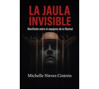 La Jaula Invisible: Manifiesto sobre el espejismo de la libertad