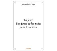 La Jetée - Des jours et des nuits - Sans frontières - Bernadette Citot - Edilivre-Aparis - broché - Biographie