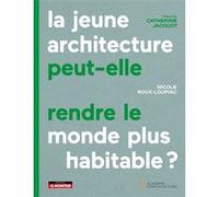 La Jeune architecture peut-elle rendre le monde plus habitable ? Nicole Roux-Loupiac (Auteur), Catherine Jacquot (Préface)