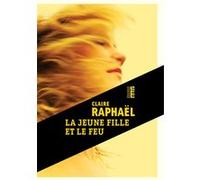 La jeune fille et le feu Claire Raphaël (Auteur)