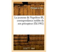 La jeunesse de Napoléon III, correspondance inédite de son précepteur (Éd.1902)