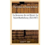 La Jeunesse du roi Henri. La Saint-Barthélemy, 2ème édition Pierre Alexis De Ponson Du Terrail (Auteur)