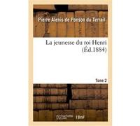 La jeunesse du roi Henri. Tome 2 Pierre Alexis De Ponson Du Terrail (Auteur)