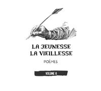 LA JEUNESSE & LA VIEILLESSE: POÈMES (VOLUME 6)